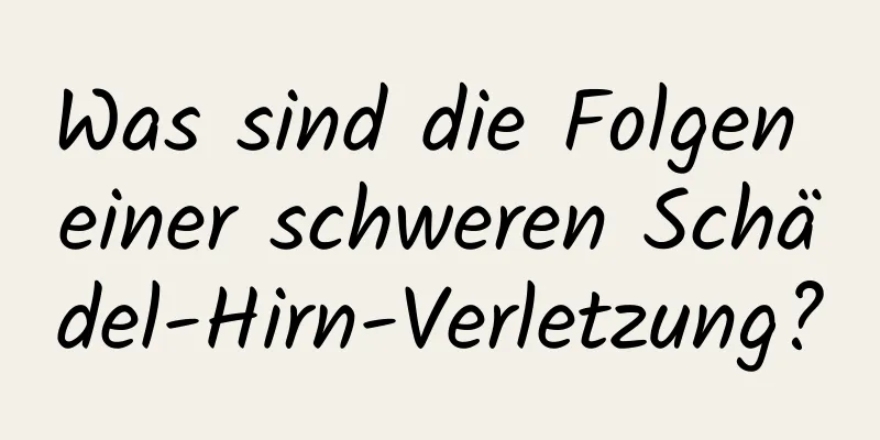 Was sind die Folgen einer schweren Schädel-Hirn-Verletzung?