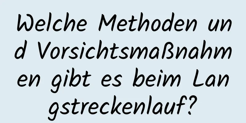 Welche Methoden und Vorsichtsmaßnahmen gibt es beim Langstreckenlauf?