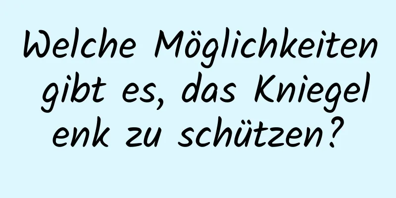 Welche Möglichkeiten gibt es, das Kniegelenk zu schützen?