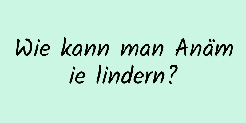 Wie kann man Anämie lindern?