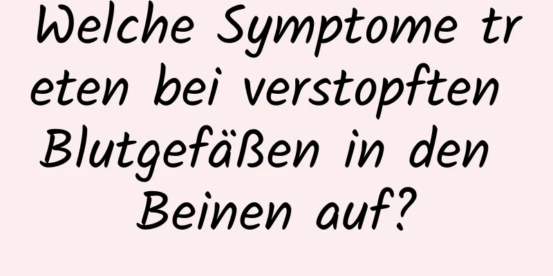 Welche Symptome treten bei verstopften Blutgefäßen in den Beinen auf?
