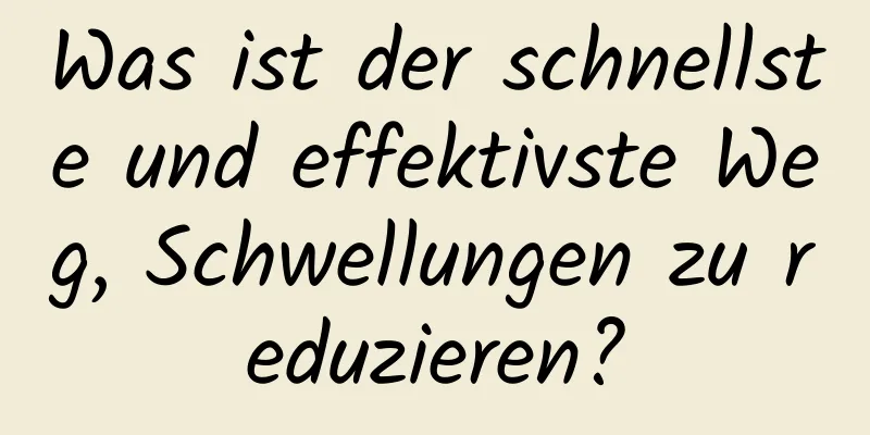 Was ist der schnellste und effektivste Weg, Schwellungen zu reduzieren?