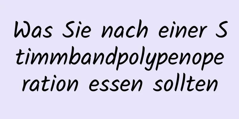Was Sie nach einer Stimmbandpolypenoperation essen sollten