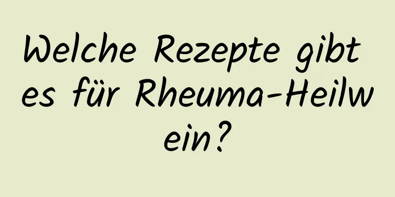 Welche Rezepte gibt es für Rheuma-Heilwein?
