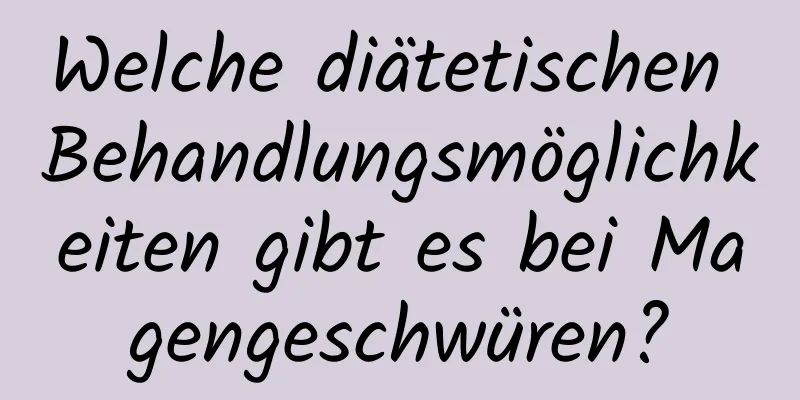 Welche diätetischen Behandlungsmöglichkeiten gibt es bei Magengeschwüren?
