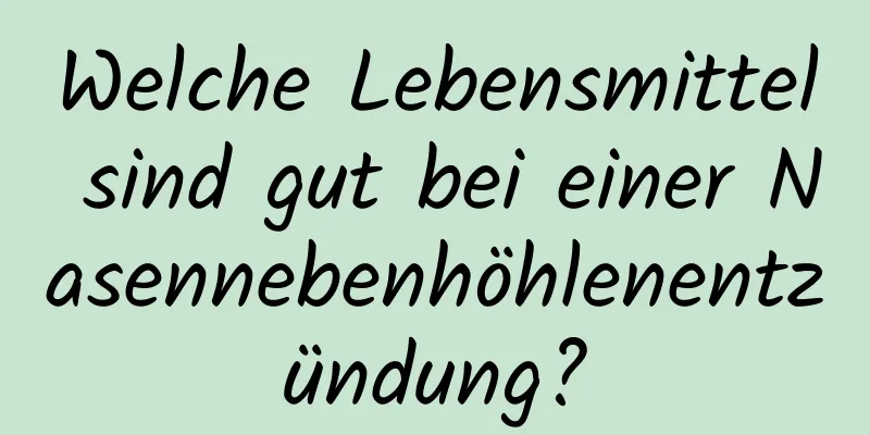 Welche Lebensmittel sind gut bei einer Nasennebenhöhlenentzündung?