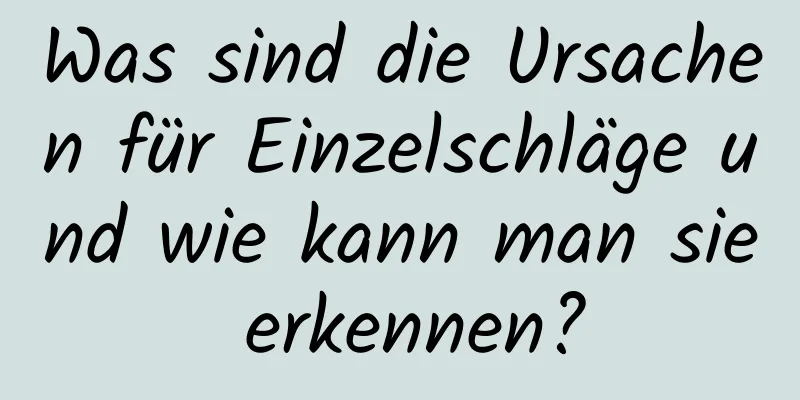 Was sind die Ursachen für Einzelschläge und wie kann man sie erkennen?
