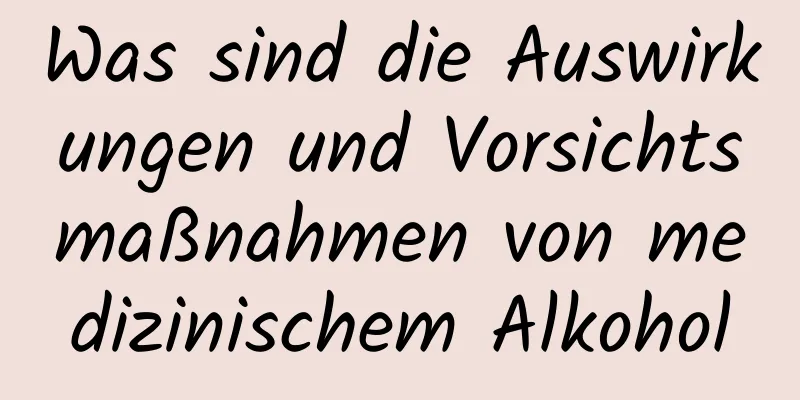 Was sind die Auswirkungen und Vorsichtsmaßnahmen von medizinischem Alkohol