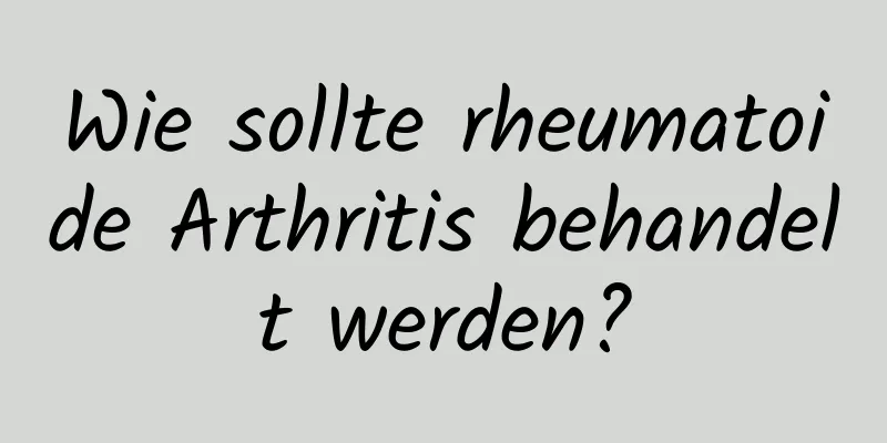 Wie sollte rheumatoide Arthritis behandelt werden?