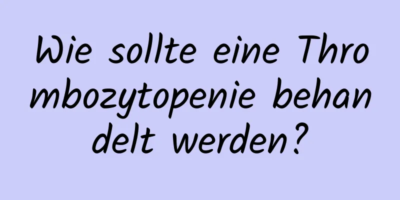 Wie sollte eine Thrombozytopenie behandelt werden?