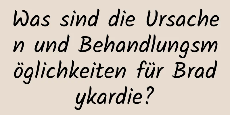 Was sind die Ursachen und Behandlungsmöglichkeiten für Bradykardie?