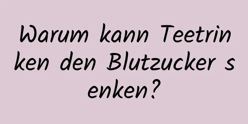 Warum kann Teetrinken den Blutzucker senken?
