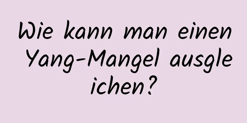 Wie kann man einen Yang-Mangel ausgleichen?