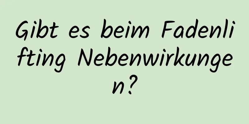 Gibt es beim Fadenlifting Nebenwirkungen?