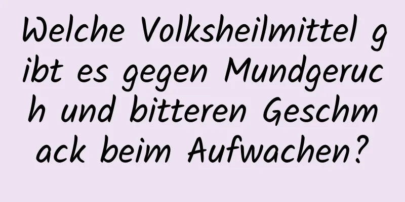 Welche Volksheilmittel gibt es gegen Mundgeruch und bitteren Geschmack beim Aufwachen?