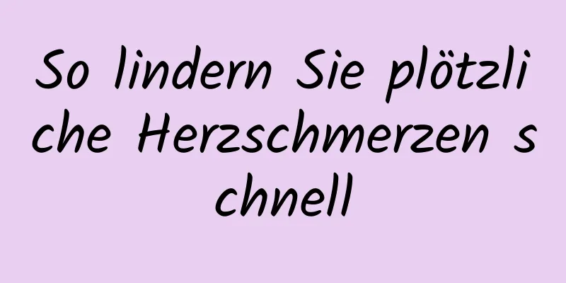 So lindern Sie plötzliche Herzschmerzen schnell