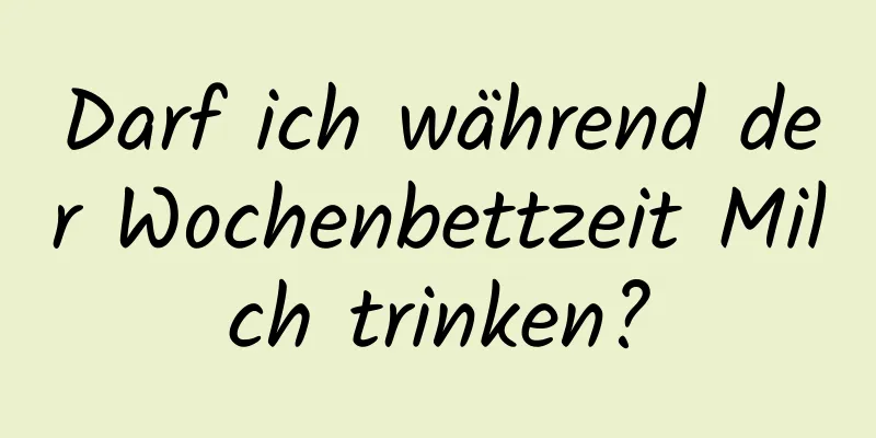 Darf ich während der Wochenbettzeit Milch trinken?