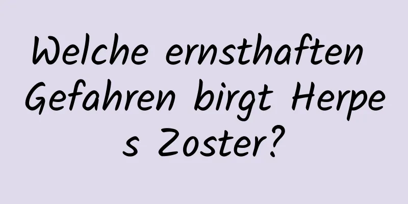 Welche ernsthaften Gefahren birgt Herpes Zoster?