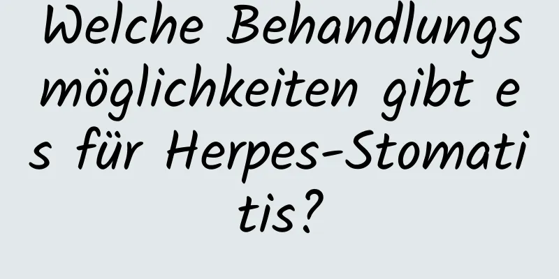 Welche Behandlungsmöglichkeiten gibt es für Herpes-Stomatitis?