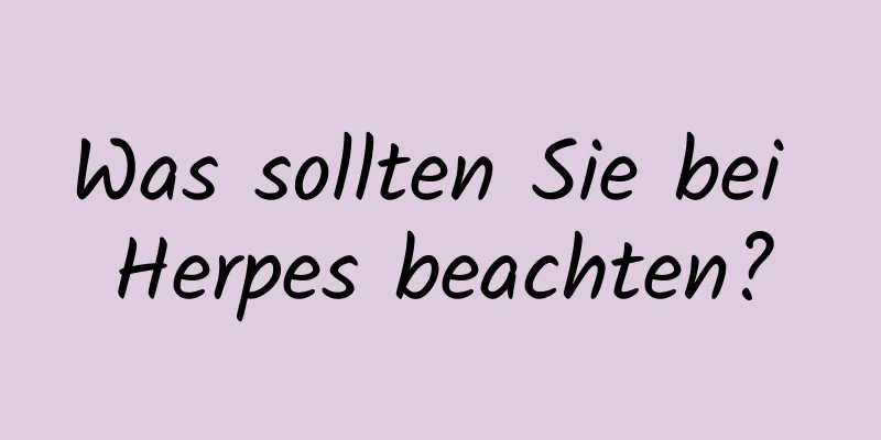 Was sollten Sie bei Herpes beachten?