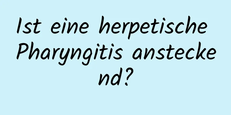 Ist eine herpetische Pharyngitis ansteckend?