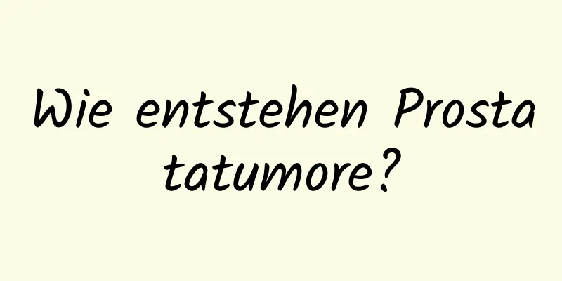 Wie entstehen Prostatatumore?