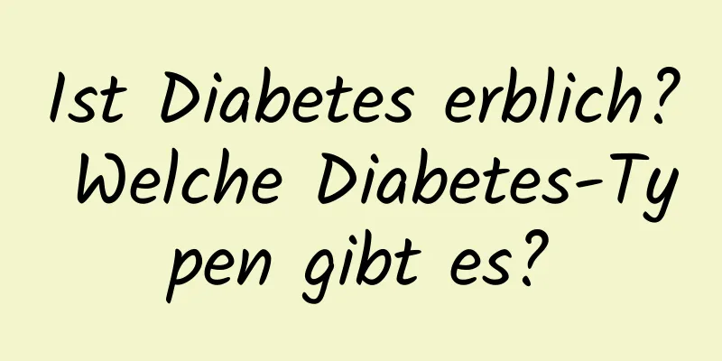 Ist Diabetes erblich? Welche Diabetes-Typen gibt es?