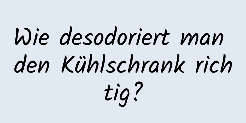 Wie desodoriert man den Kühlschrank richtig?