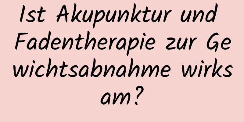 Ist Akupunktur und Fadentherapie zur Gewichtsabnahme wirksam?