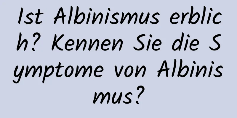 Ist Albinismus erblich? Kennen Sie die Symptome von Albinismus?