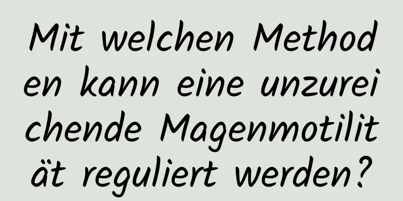 Mit welchen Methoden kann eine unzureichende Magenmotilität reguliert werden?