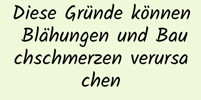 Diese Gründe können Blähungen und Bauchschmerzen verursachen