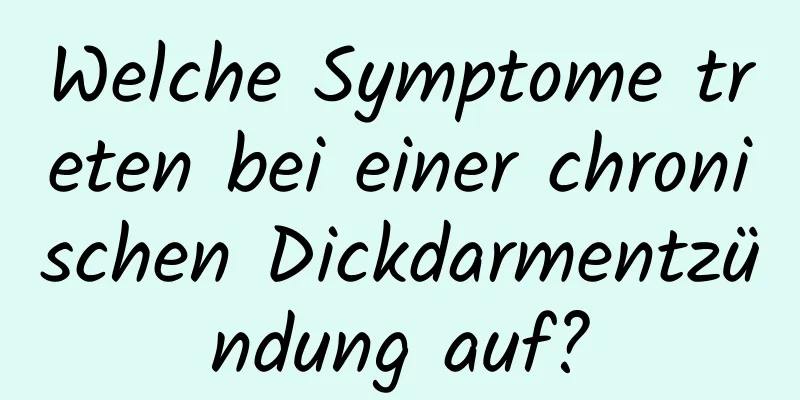 Welche Symptome treten bei einer chronischen Dickdarmentzündung auf?