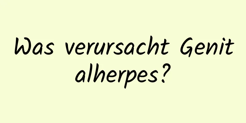 Was verursacht Genitalherpes?