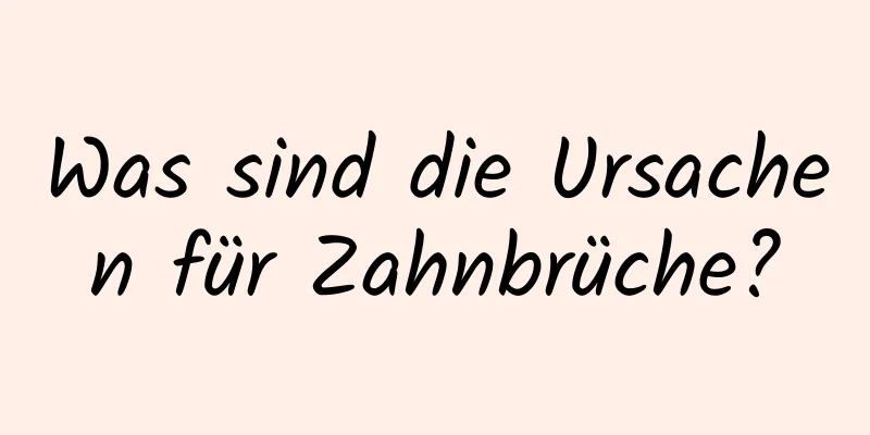 Was sind die Ursachen für Zahnbrüche?