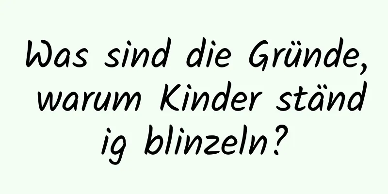 Was sind die Gründe, warum Kinder ständig blinzeln?