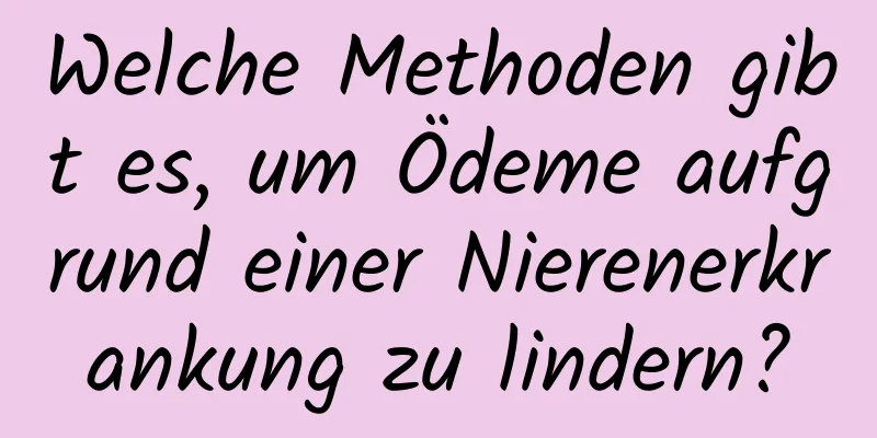 Welche Methoden gibt es, um Ödeme aufgrund einer Nierenerkrankung zu lindern?