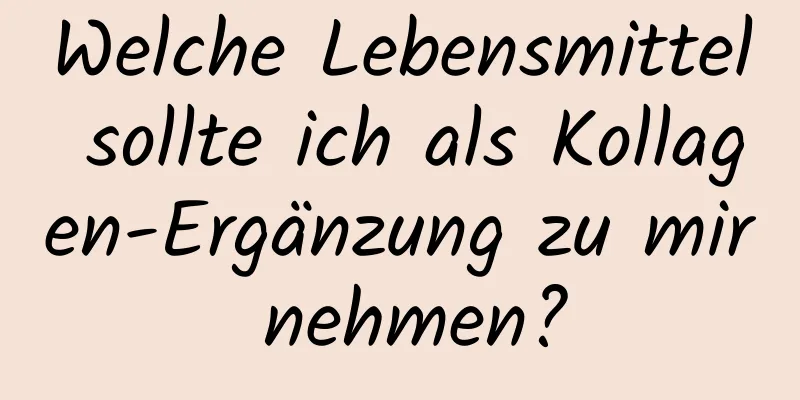 Welche Lebensmittel sollte ich als Kollagen-Ergänzung zu mir nehmen?