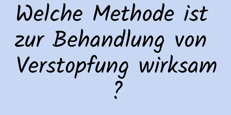Welche Methode ist zur Behandlung von Verstopfung wirksam?
