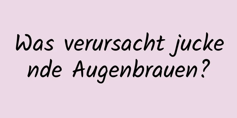 Was verursacht juckende Augenbrauen?