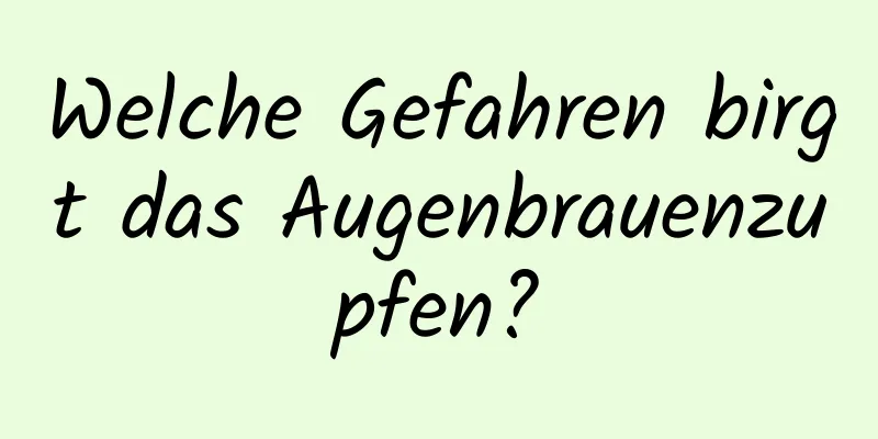 Welche Gefahren birgt das Augenbrauenzupfen?