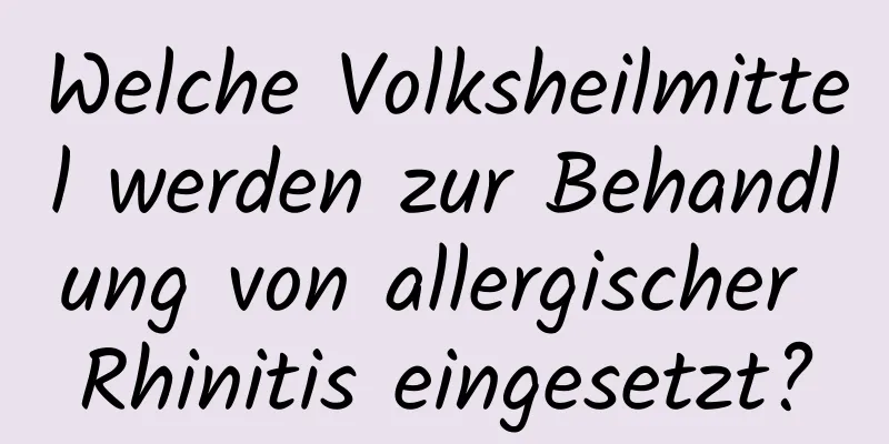 Welche Volksheilmittel werden zur Behandlung von allergischer Rhinitis eingesetzt?