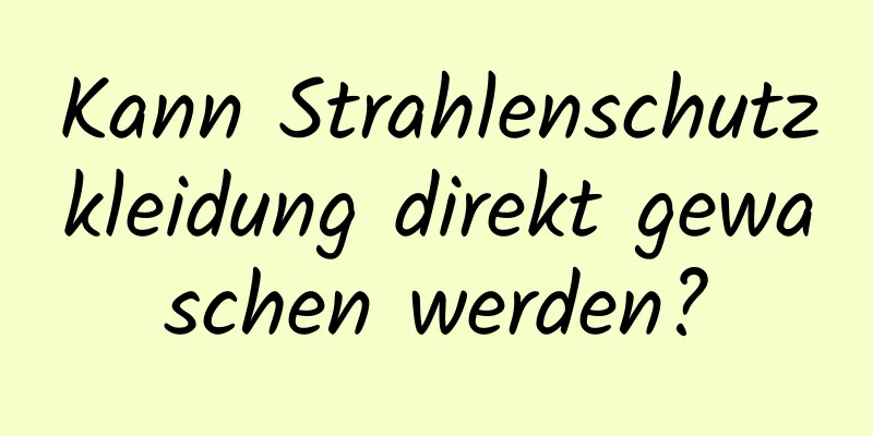 Kann Strahlenschutzkleidung direkt gewaschen werden?