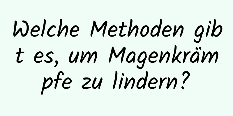 Welche Methoden gibt es, um Magenkrämpfe zu lindern?