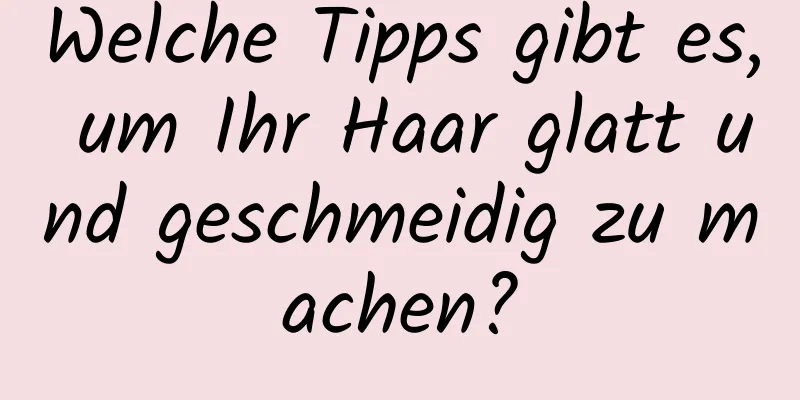 Welche Tipps gibt es, um Ihr Haar glatt und geschmeidig zu machen?