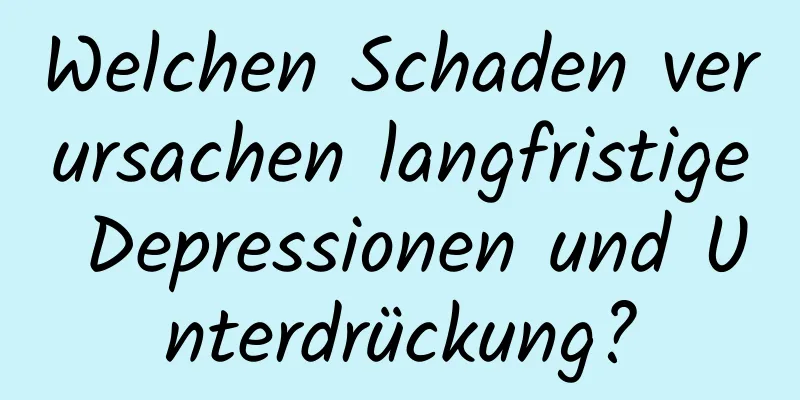 Welchen Schaden verursachen langfristige Depressionen und Unterdrückung?