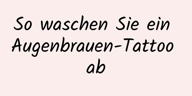 So waschen Sie ein Augenbrauen-Tattoo ab
