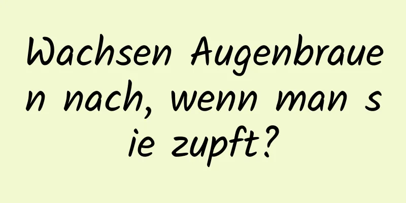 Wachsen Augenbrauen nach, wenn man sie zupft?
