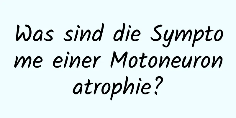 Was sind die Symptome einer Motoneuronatrophie?