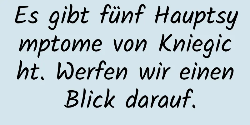 Es gibt fünf Hauptsymptome von Kniegicht. Werfen wir einen Blick darauf.